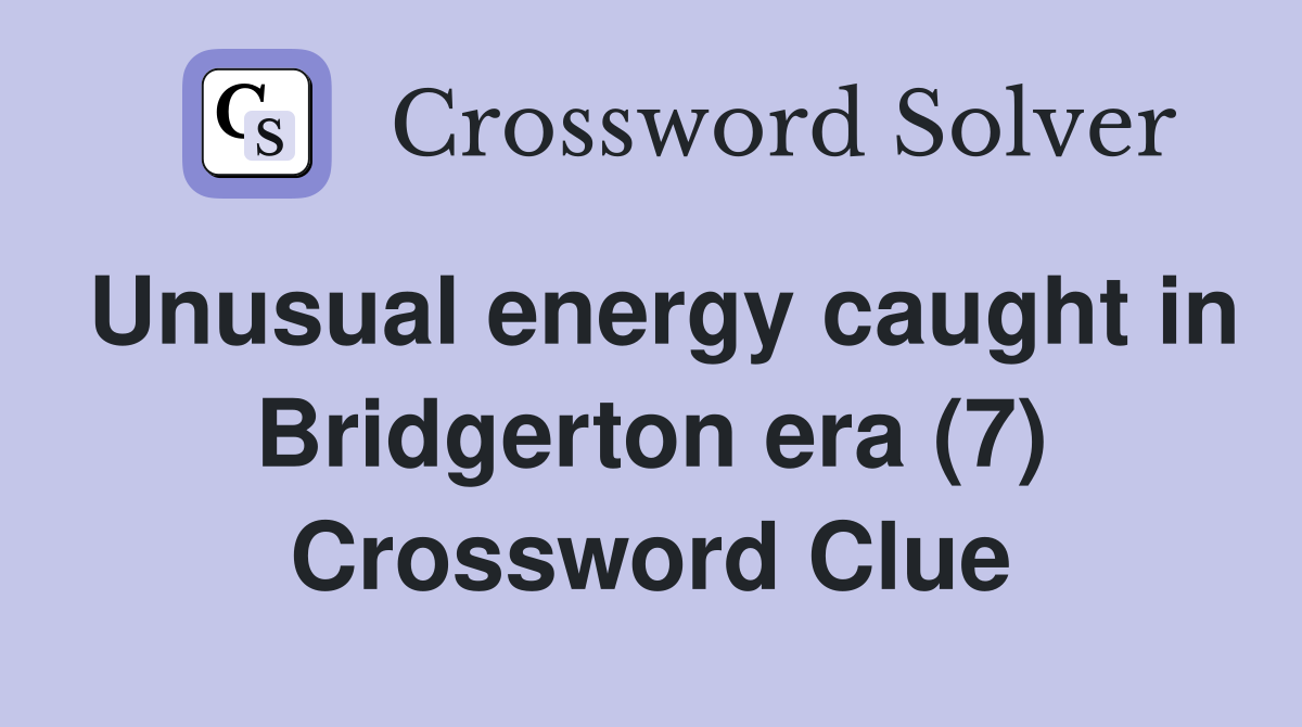 Unusual energy caught in Bridgerton era (7) Crossword Clue Answers